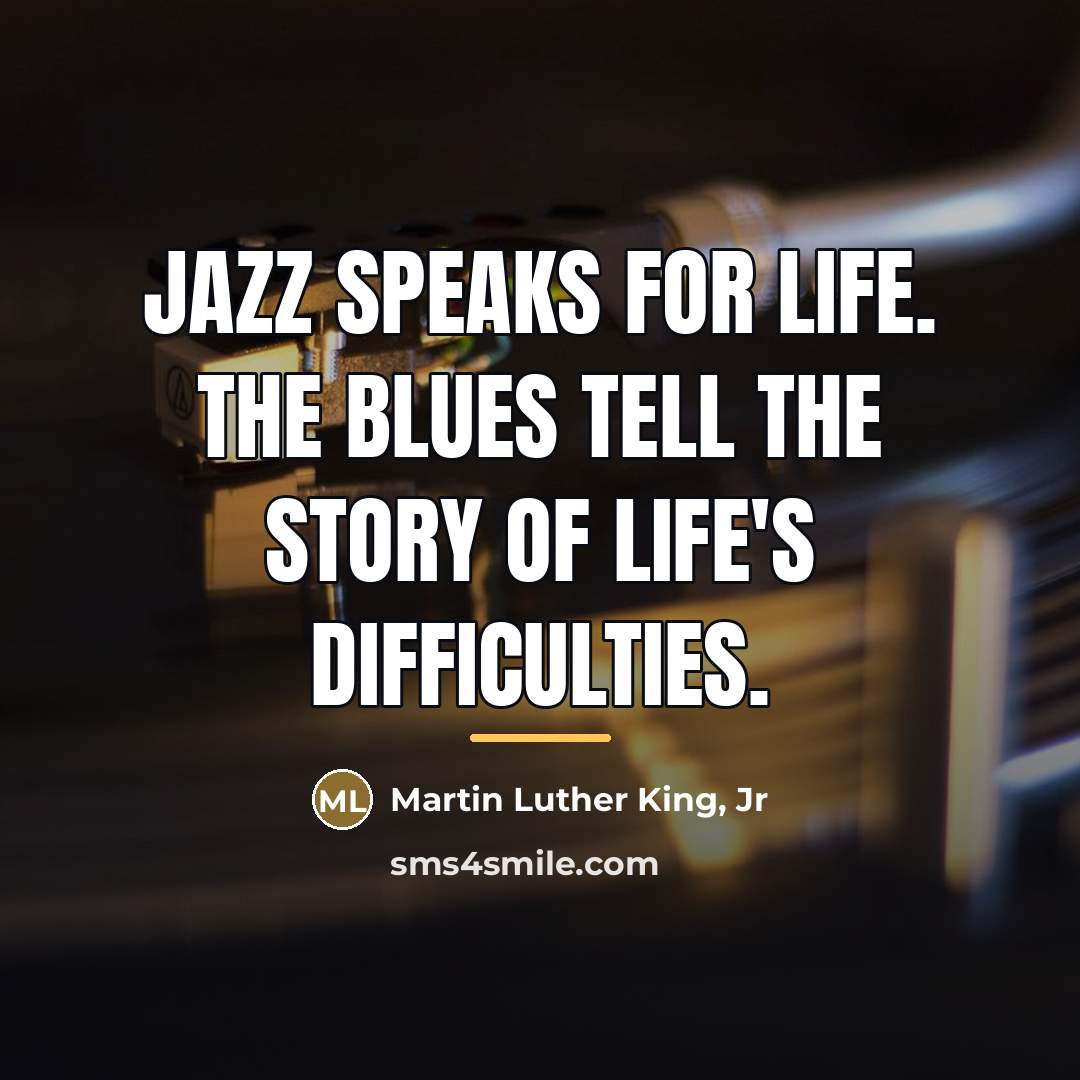 “Jazz speaks for life. The Blues tell the story of…” quote by Martin Luther King, Jr
