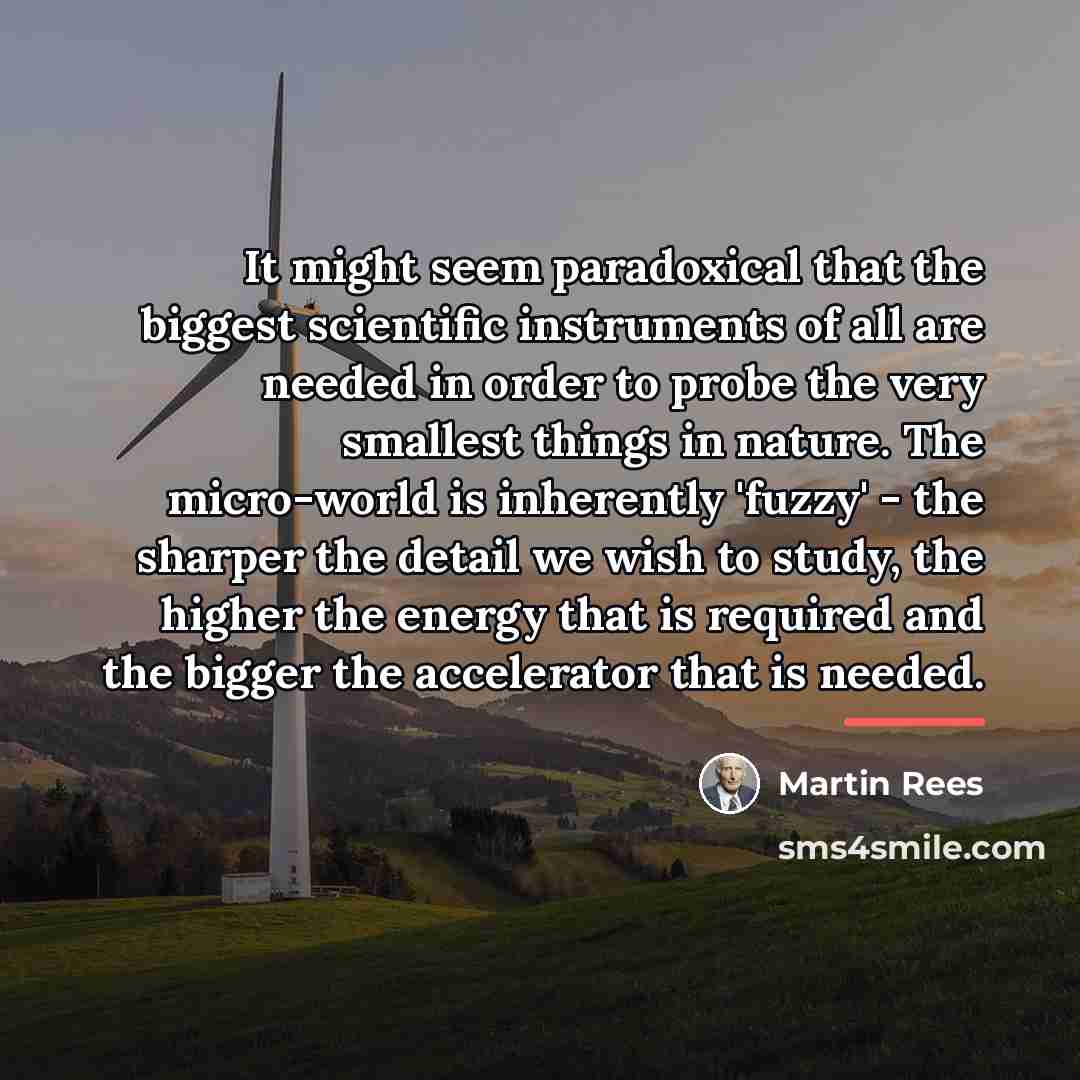 “It might seem paradoxical that the biggest scientific instruments of…” quote by Martin Rees