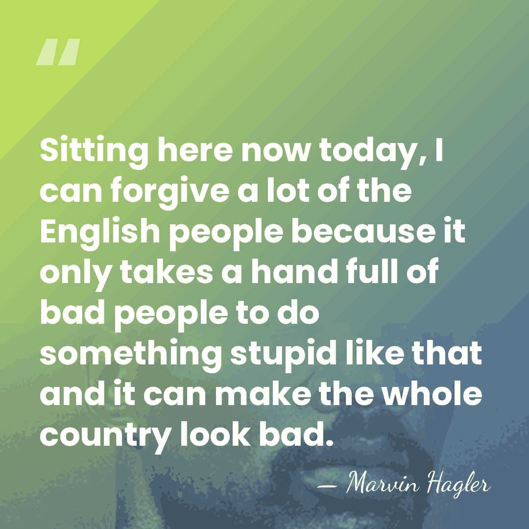 Sitting here now today, I can forgive a lot of the English&hellip; - Marvin Hagler