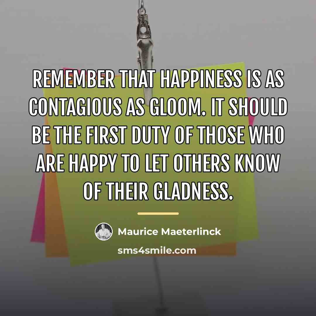 “Remember that happiness is as contagious as gloom. It should…” quote by Maurice Maeterlinck