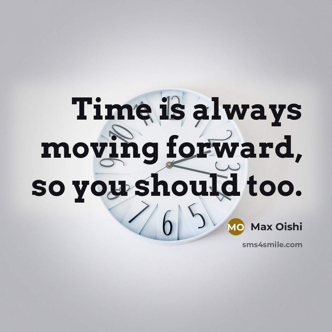 “Time is always moving forward, so you should too.” quote by Max Oishi