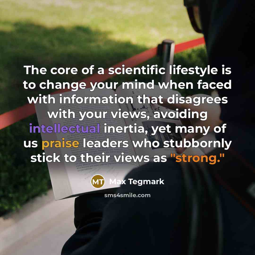 “The core of a scientific lifestyle is to change your…” quote by Max Tegmark