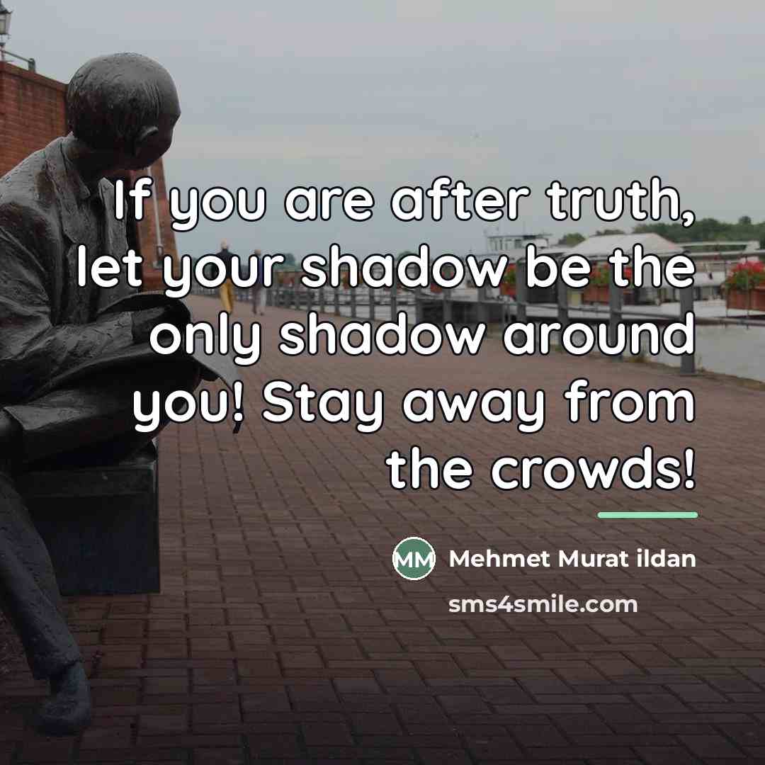 “If you are after truth, let your shadow be the…” quote by Mehmet Murat Ildan
