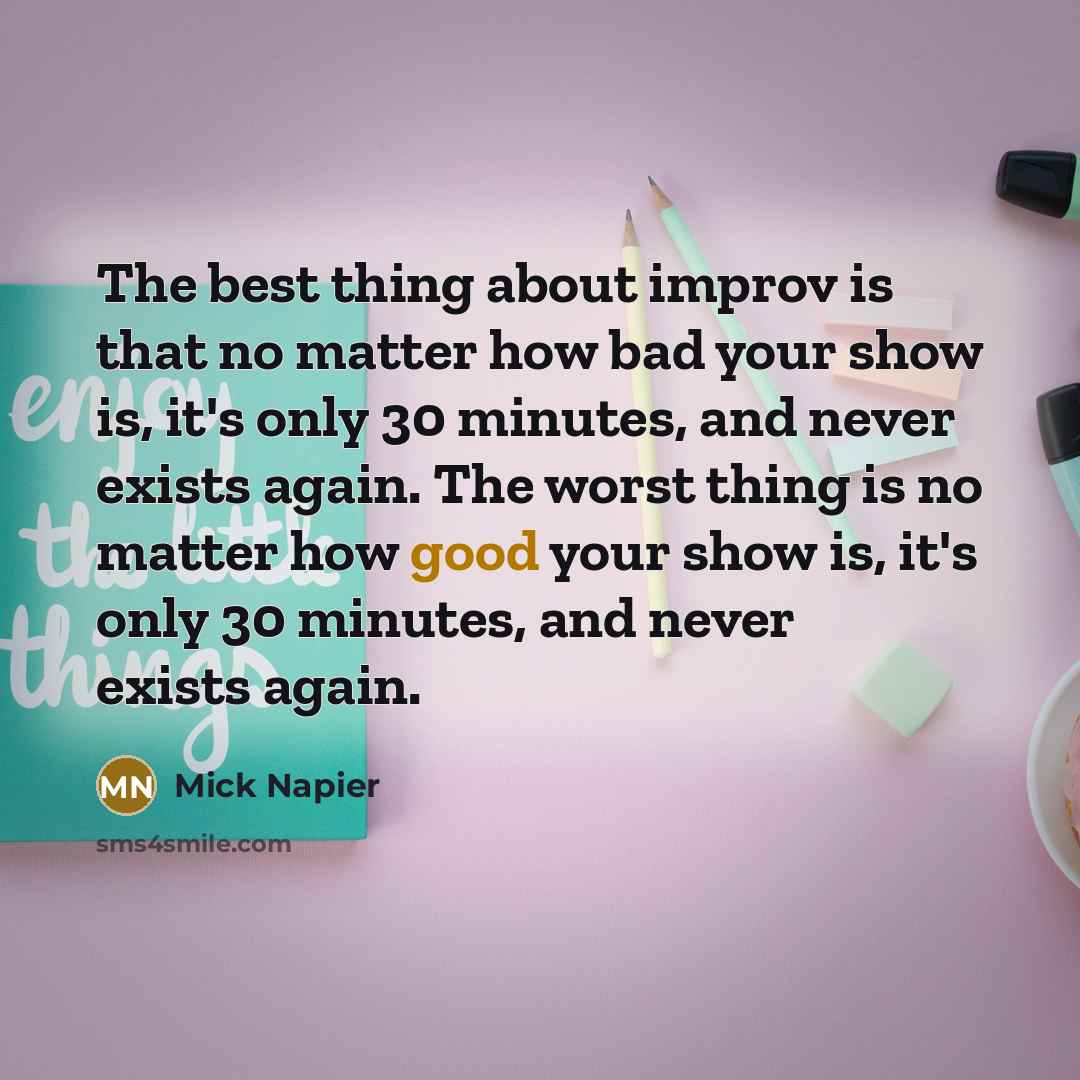 “The best thing about improv is that no matter how…” quote by Mick Napier
