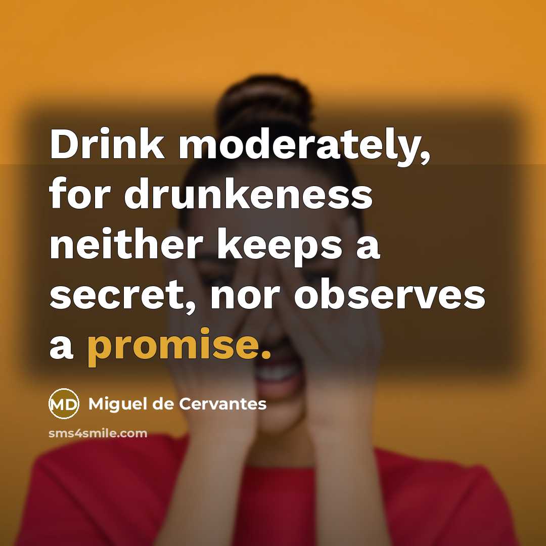 “Drink moderately, for drunkeness neither keeps a secret, nor observes…” quote by Miguel de Cervantes