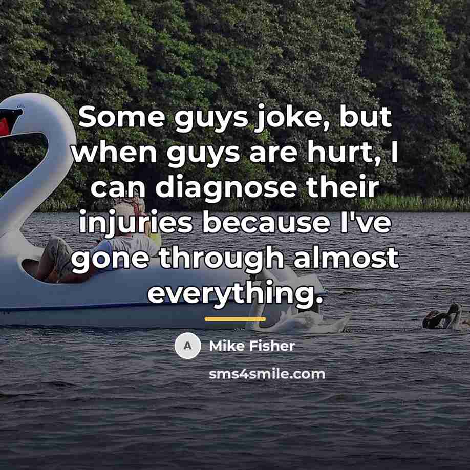“Some guys joke, but when guys are hurt, I can…” quote by Mike Fisher