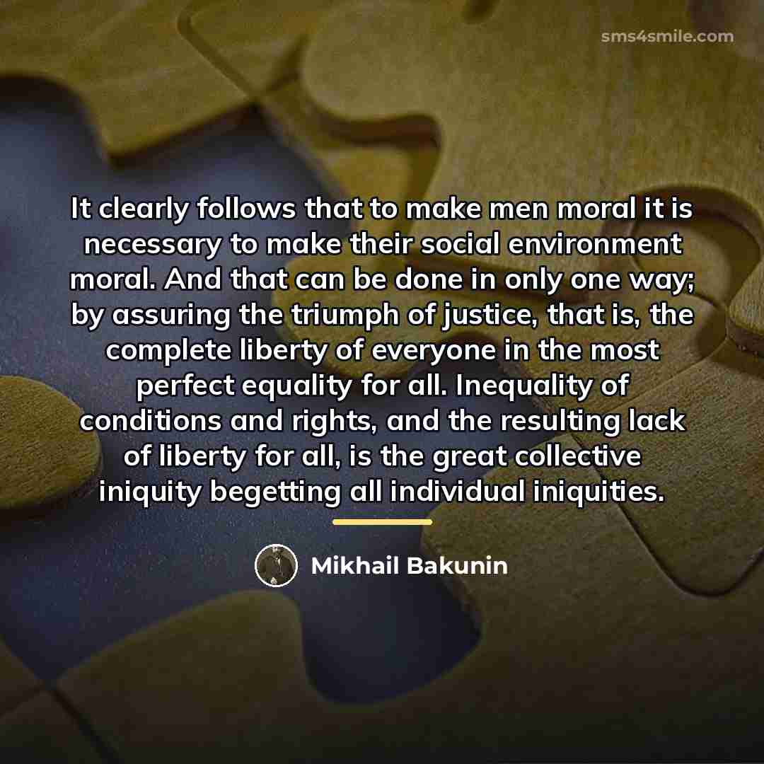 “It clearly follows that to make men moral it is…” quote by Mikhail Bakunin