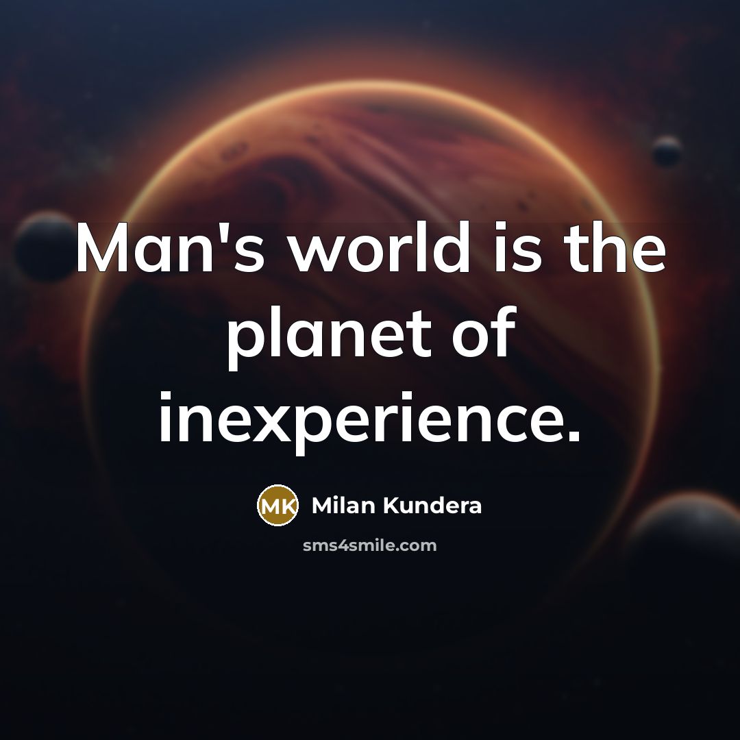 “Man's world is the planet of inexperience.…” quote by Milan Kundera