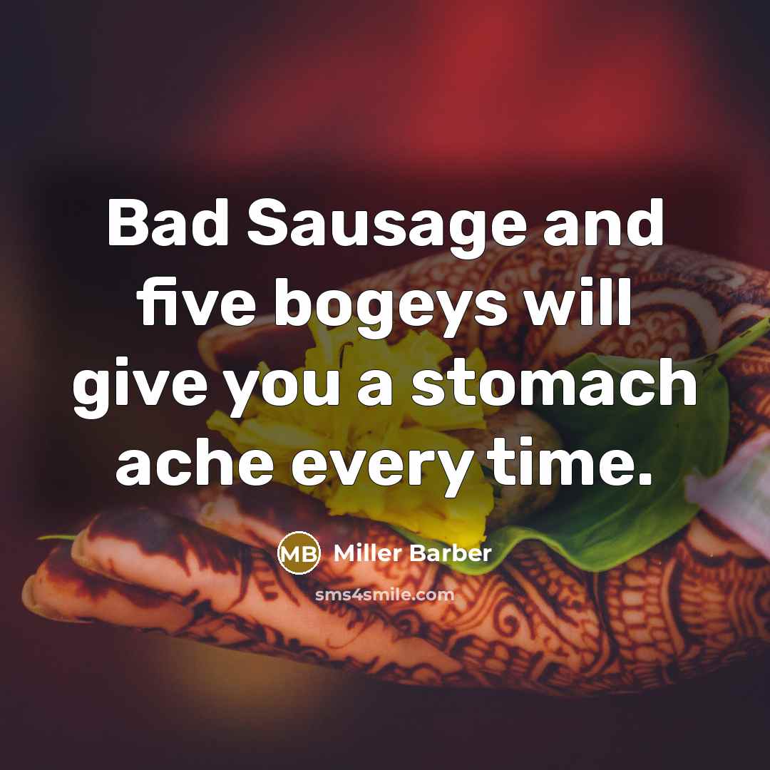 “Bad Sausage and five bogeys will give you a stomach ache every time.” quote by Miller Barber