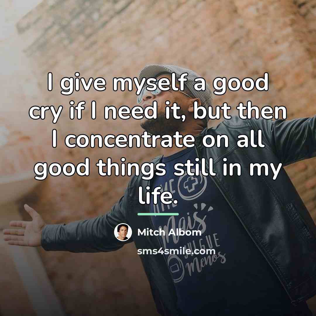 “I give myself a good cry if I need it,…” quote by Mitch Albom