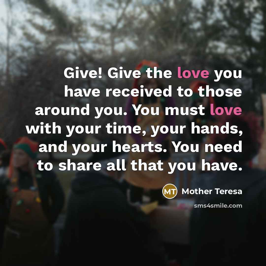 “Give! Give the love you have received to those around…” quote by Mother Teresa