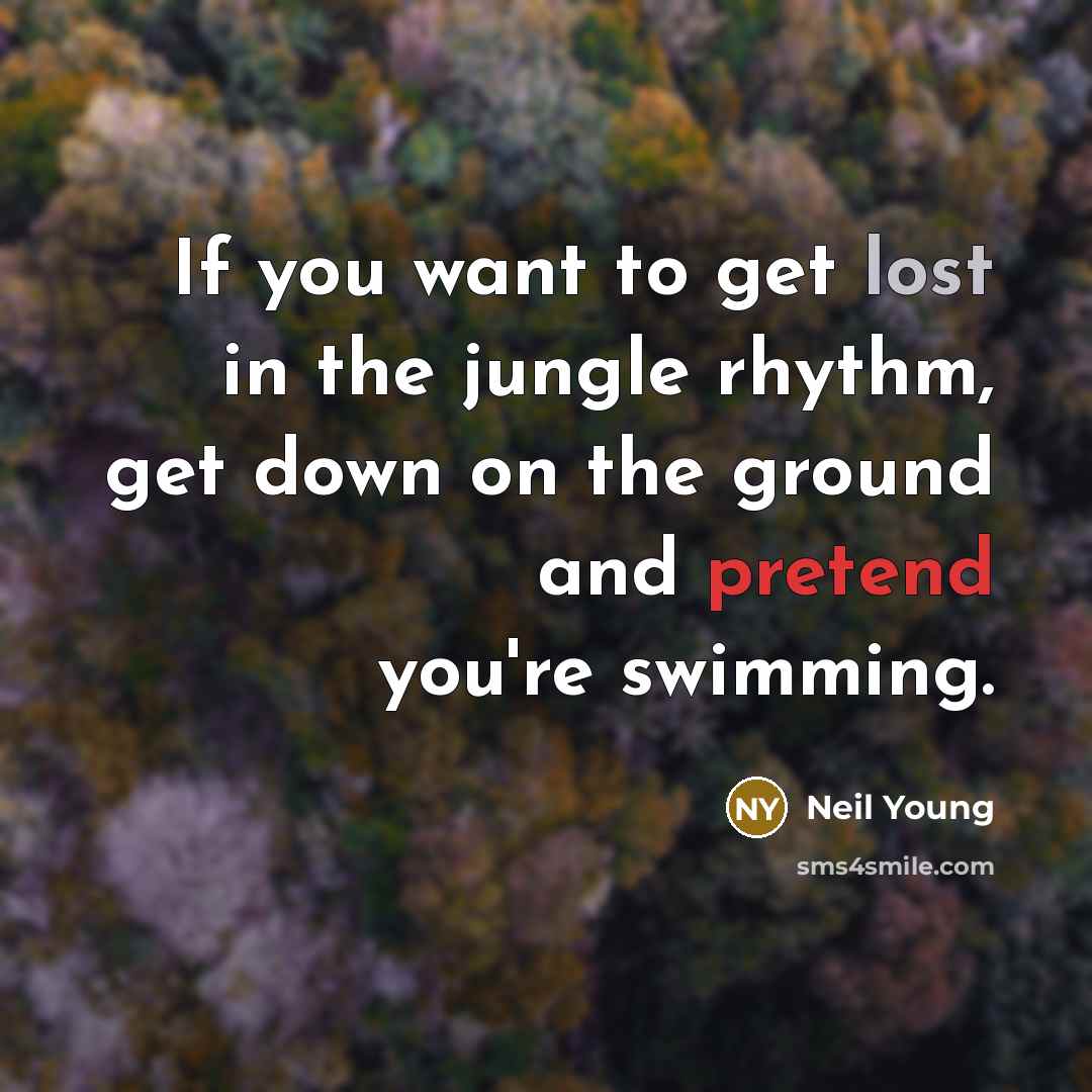 “If you want to get lost in the jungle rhythm,…” quote by Neil Young