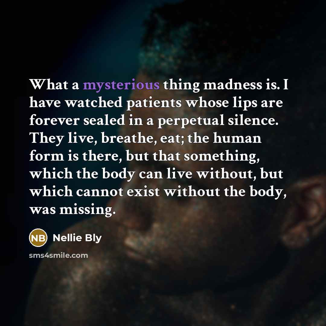 “What a mysterious thing madness is. I have watched patients…” quote by Nellie Bly