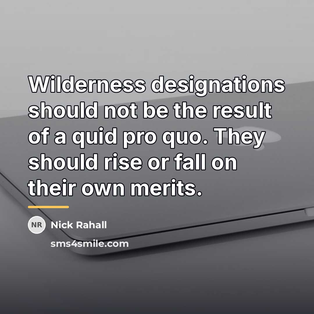“Wilderness designations should not be the result of a quid…” quote by Nick Rahall