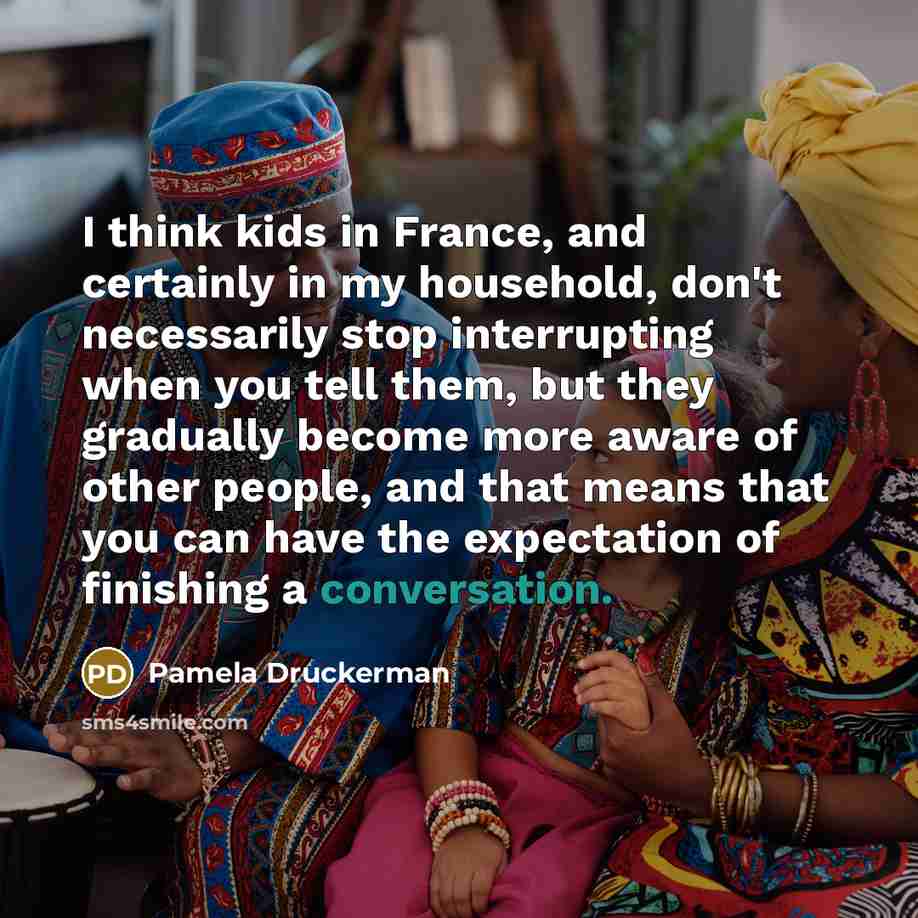 “I think kids in France, and certainly in my household,…” quote by Pamela Druckerman
