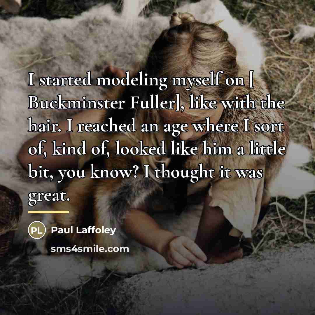 “I started modeling myself on [ Buckminster Fuller], like with…” quote by Paul Laffoley