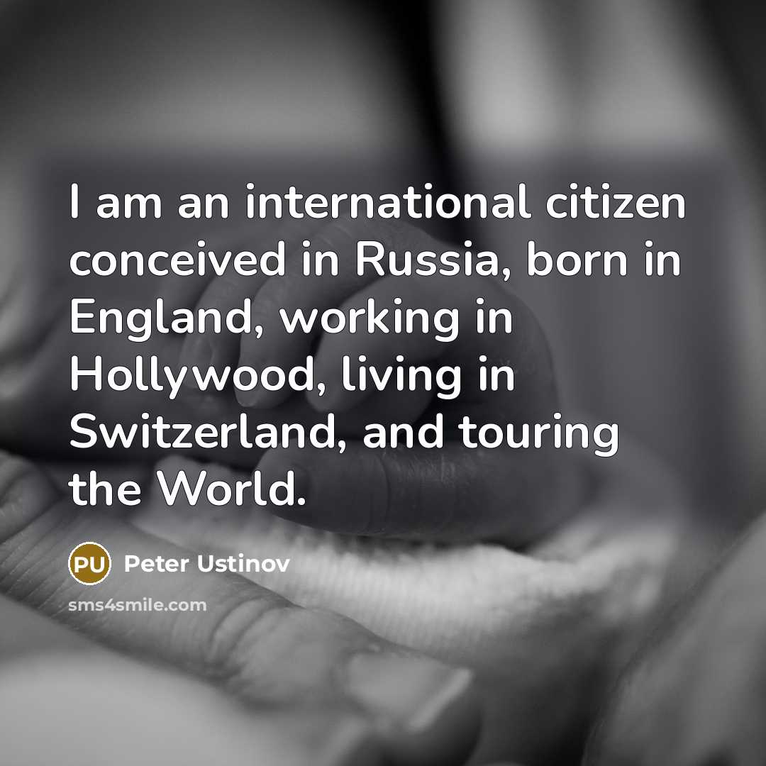 “I am an international citizen conceived in Russia, born in…” quote by Peter Ustinov