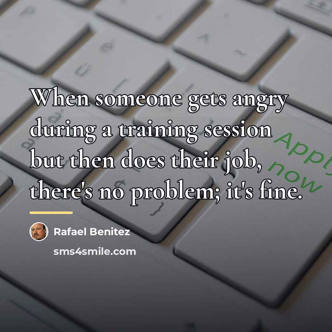 “When someone gets angry during a training session but then…” quote by Rafael Benitez