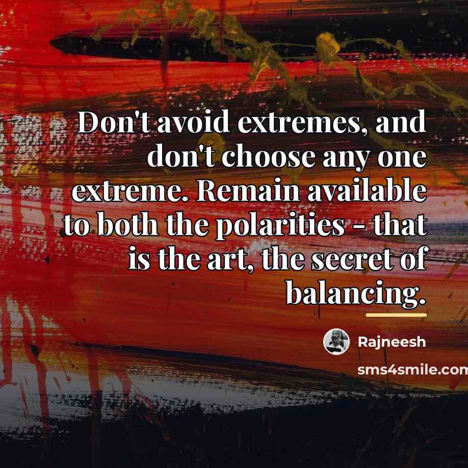 “Don't avoid extremes, and don't choose any one extreme. Remain…” quote by Rajneesh