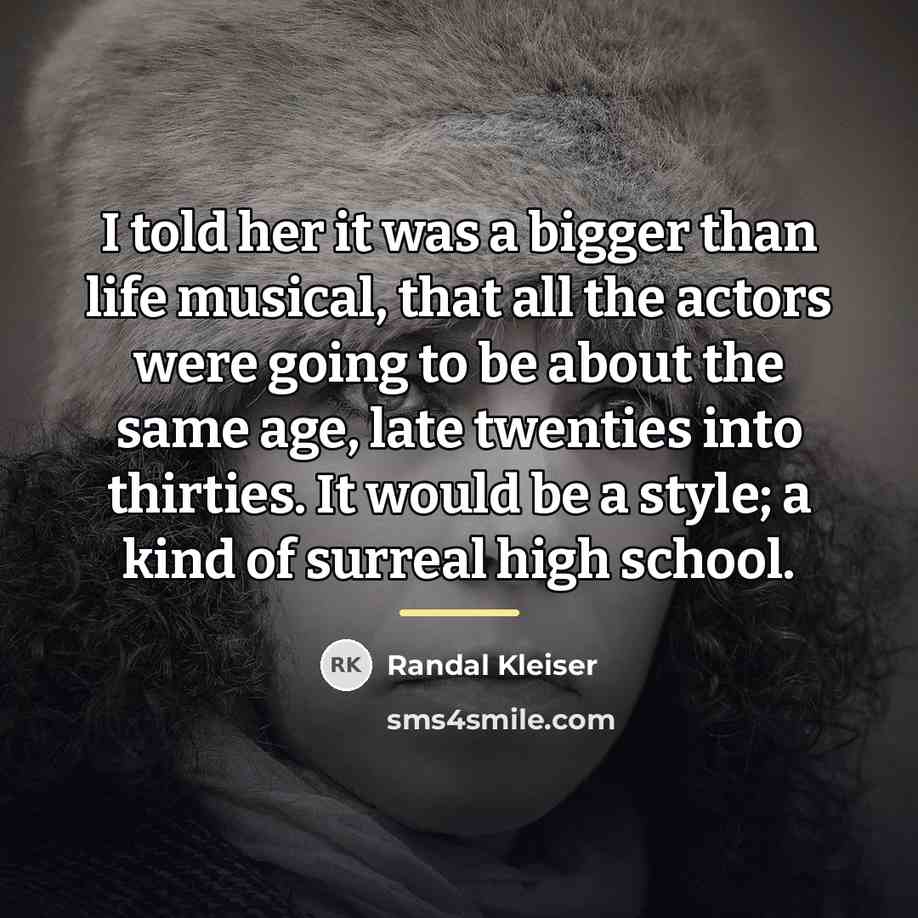 “I told her it was a bigger than life musical,…” quote by Randal Kleiser