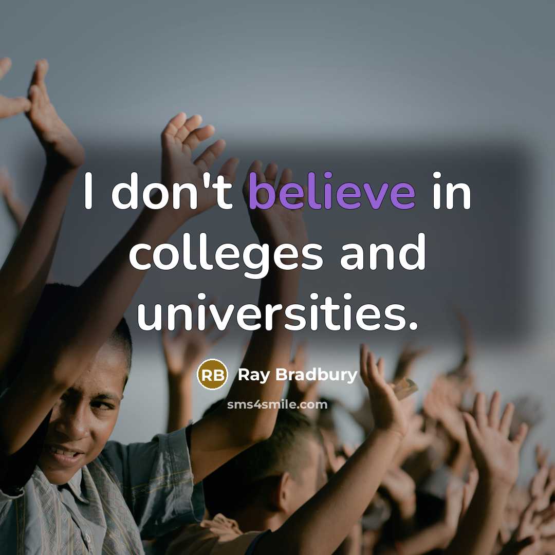 “I don't believe in colleges and universities.…” quote by Ray Bradbury