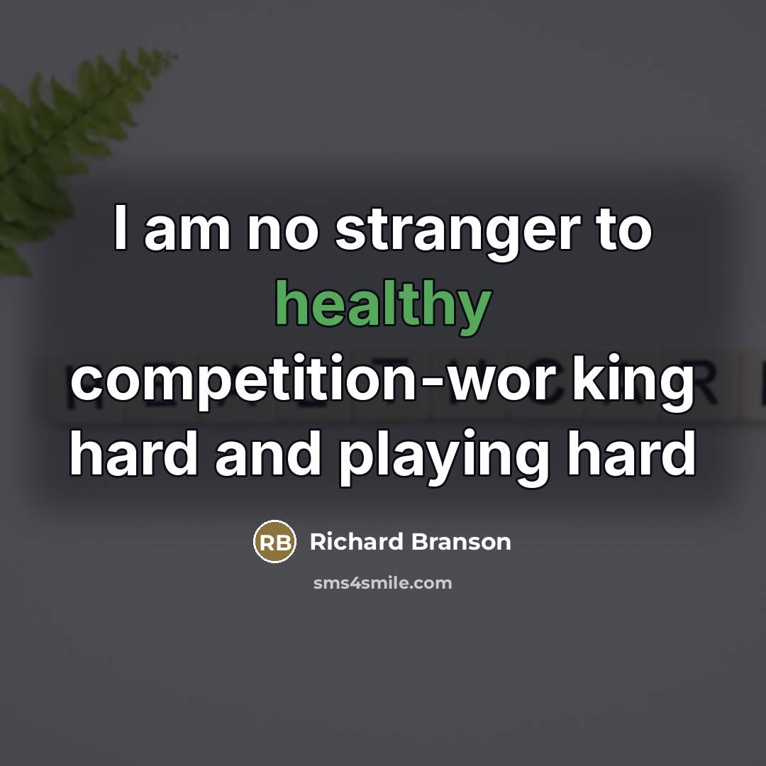“I am no stranger to healthy competition-wor king hard and…” quote by Richard Branson