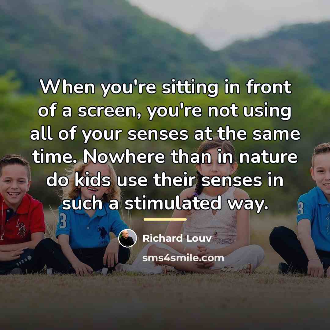“When you're sitting in front of a screen, you're not…” quote by Richard Louv