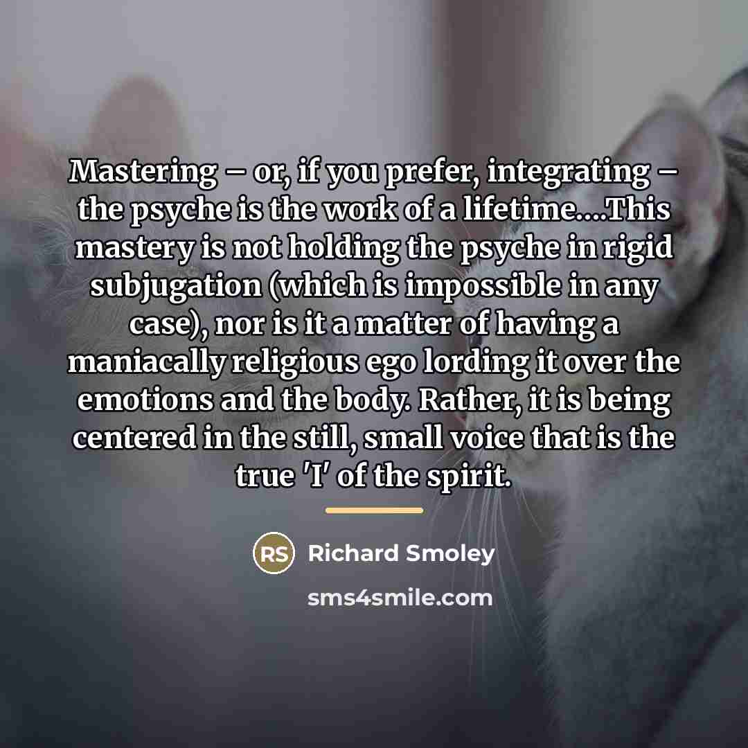 “Mastering – or, if you prefer, integrating – the psyche…” quote by Richard Smoley