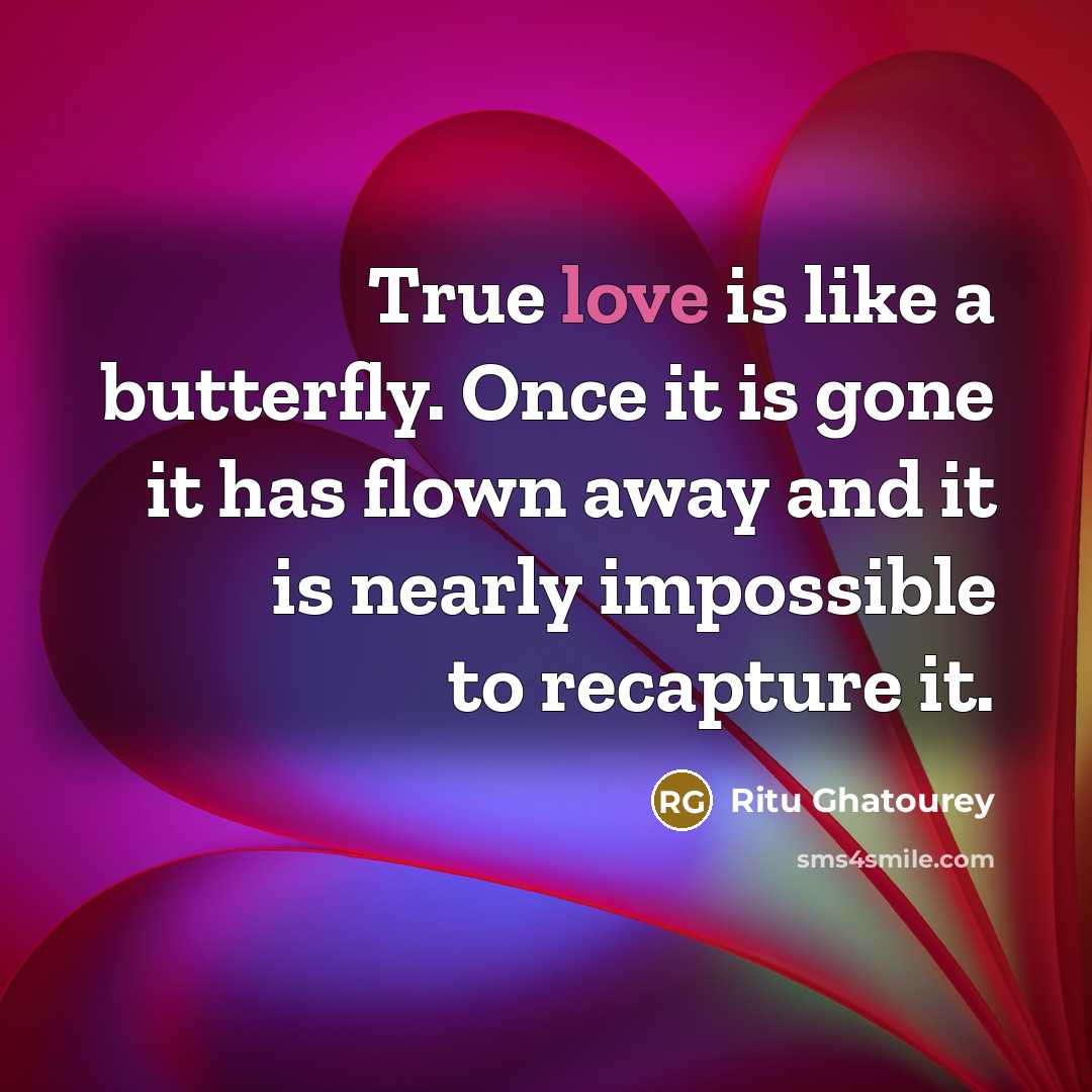 “True love is like a butterfly. Once it is gone…” quote by Ritu Ghatourey