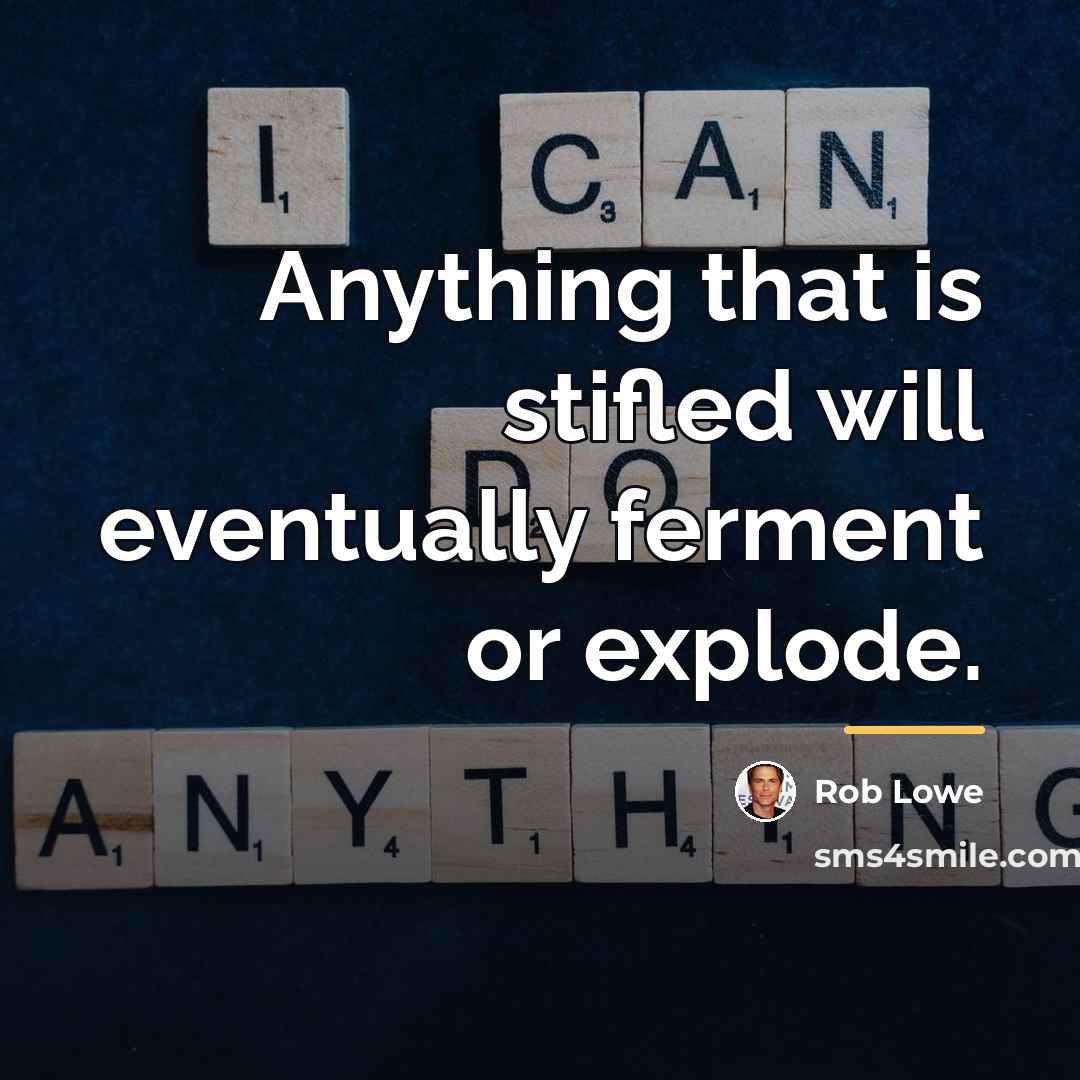 “Anything that is stifled will eventually ferment or explode.…” quote by Rob Lowe