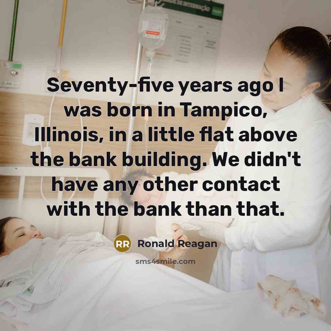 “Seventy-five years ago I was born in Tampico, Illinois, in…” quote by Ronald Reagan