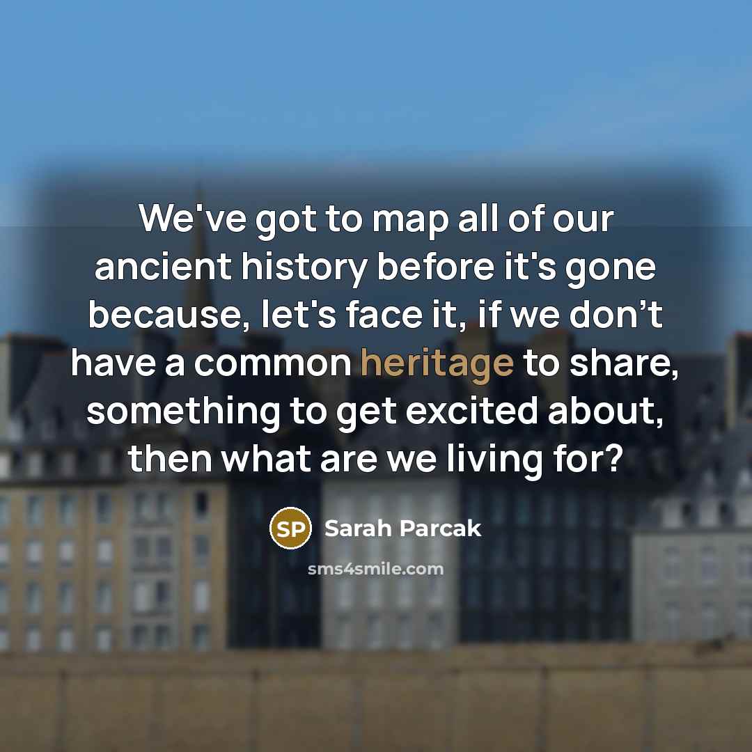 “We've got to map all of our ancient history before…” quote by Sarah Parcak