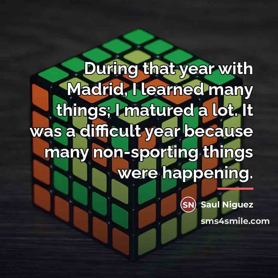 “During that year with Madrid, I learned many things; I…” quote by Saul Niguez