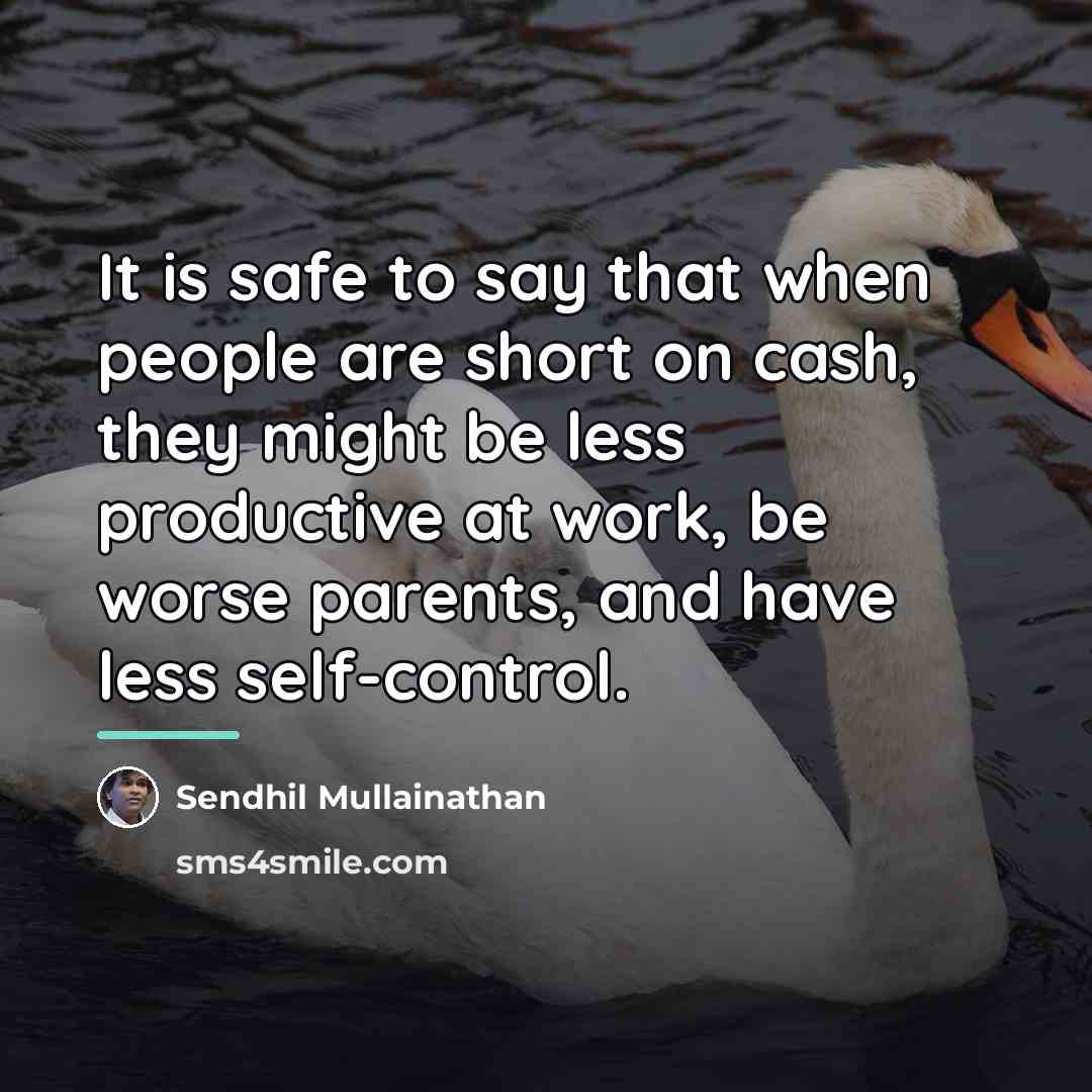 “It is safe to say that when people are short…” quote by Sendhil Mullainathan