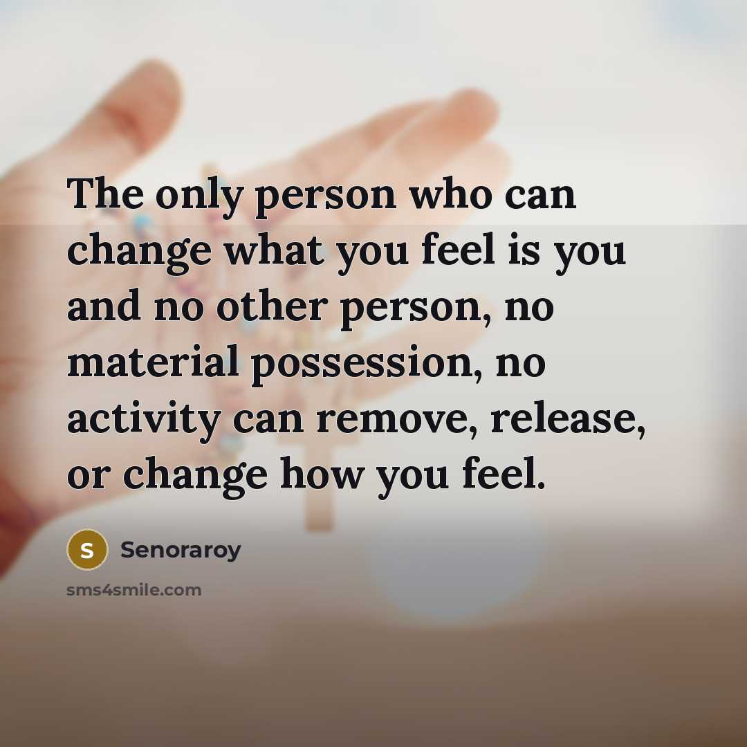 “The only person who can change what you feel is…” quote by Senoraroy