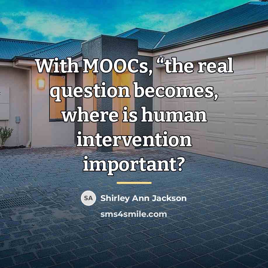 “With MOOCs, “the real question becomes, where is human intervention…” quote by Shirley Ann Jackson