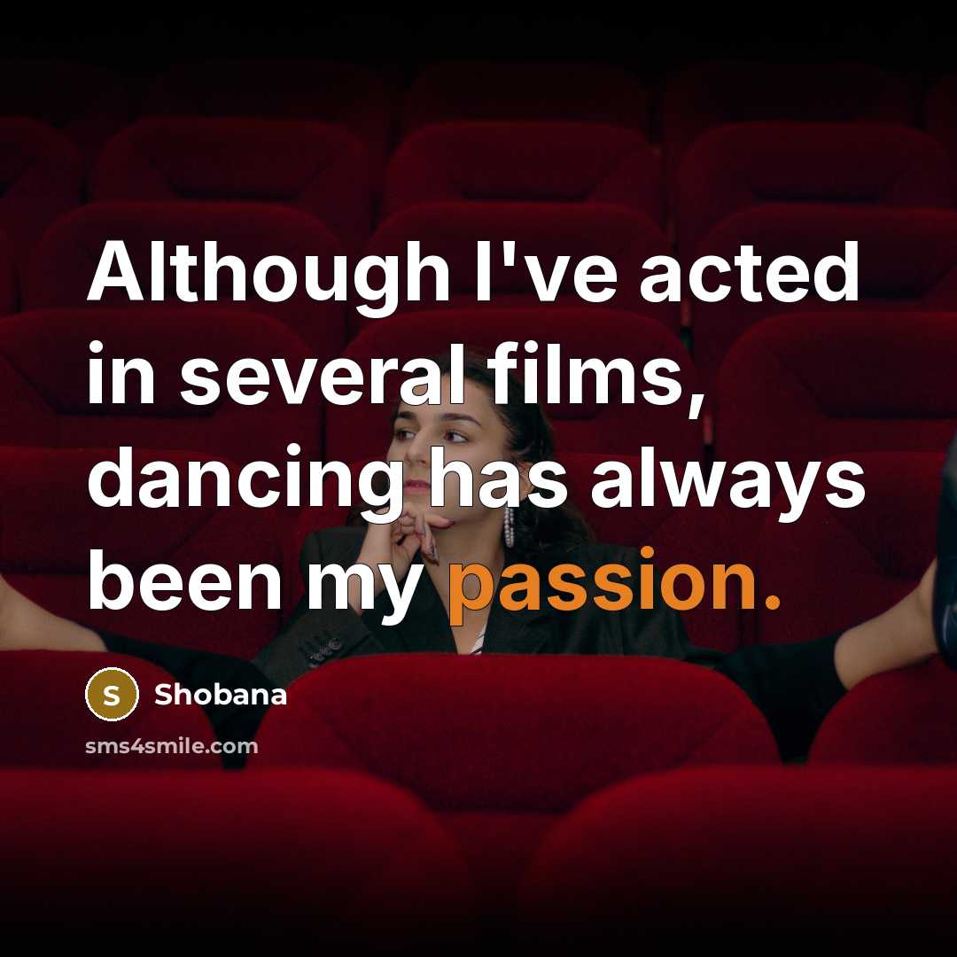 “Although I've acted in several films, dancing has always been…” quote by Shobana