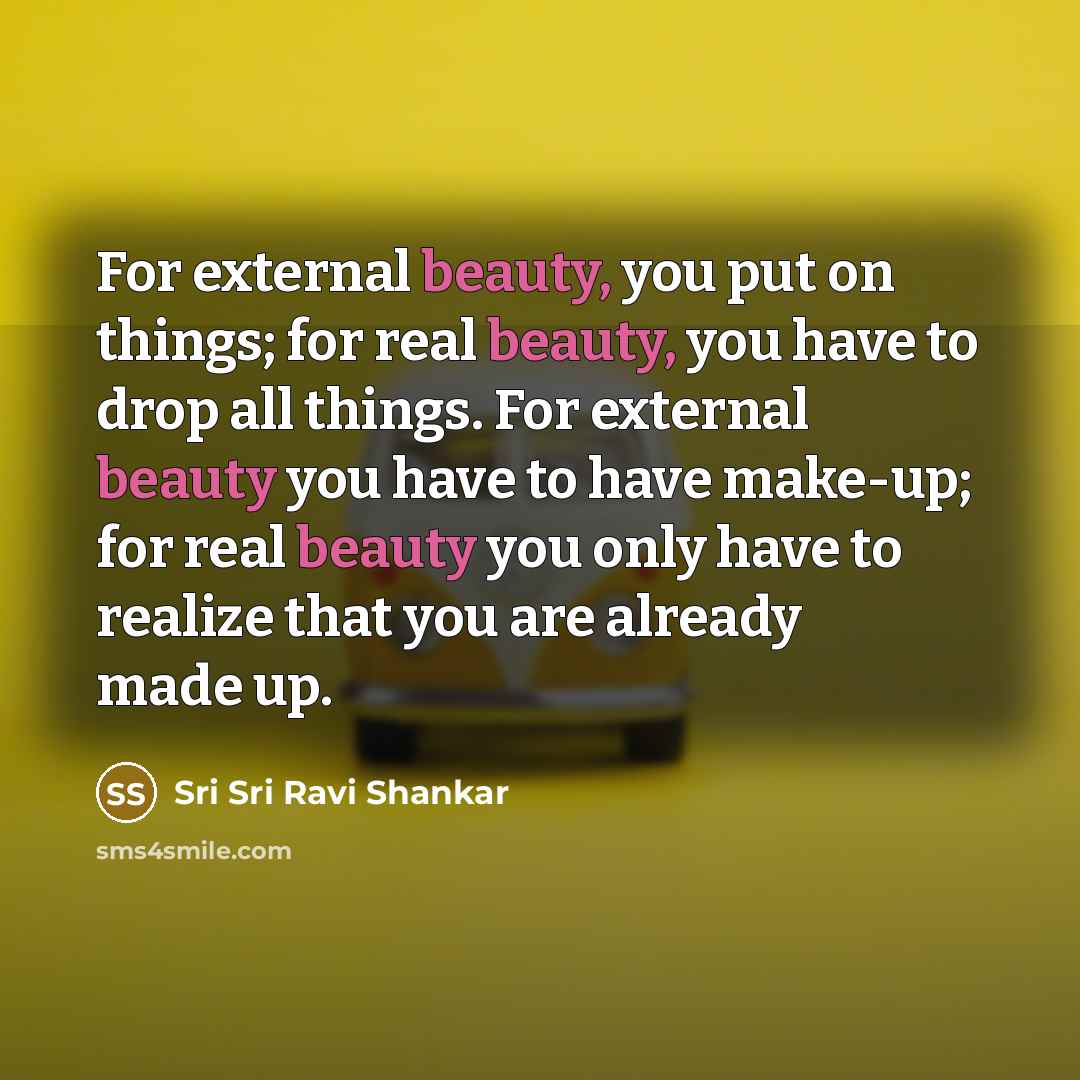 “For external beauty, you put on things; for real beauty,…” quote by Sri Sri Ravi Shankar