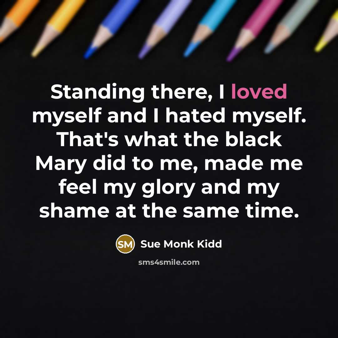 “Standing there, I loved myself and I hated myself. That's…” quote by Sue Monk Kidd