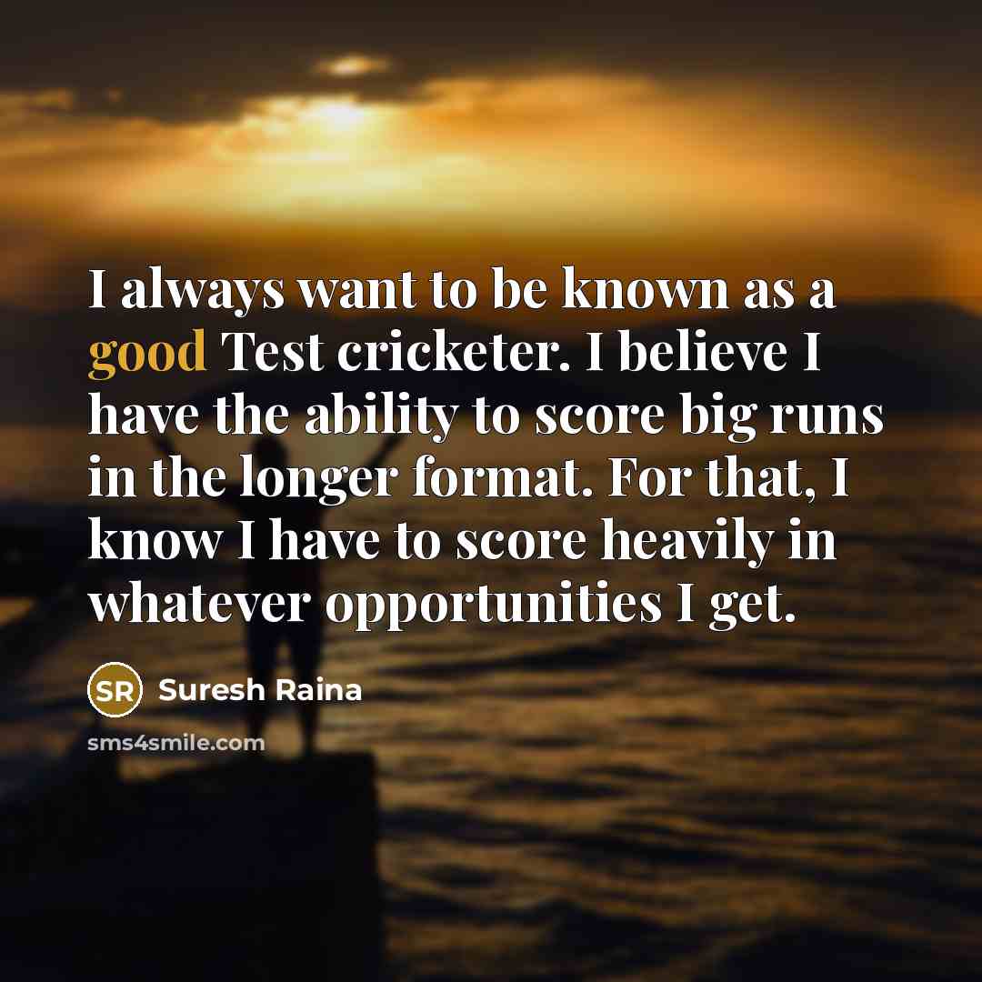 “I always want to be known as a good Test…” quote by Suresh Raina