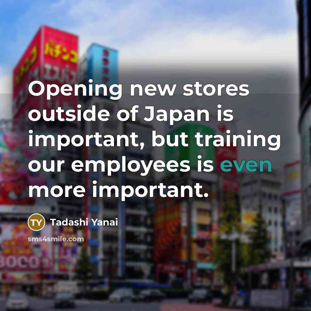 “Opening new stores outside of Japan is important, but training…” quote by Tadashi Yanai