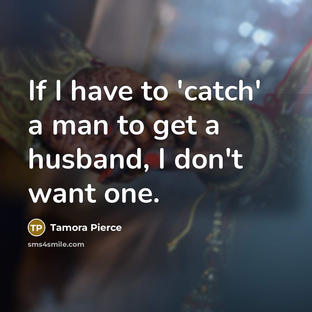“If I have to 'catch' a man to get a…” quote by Tamora Pierce