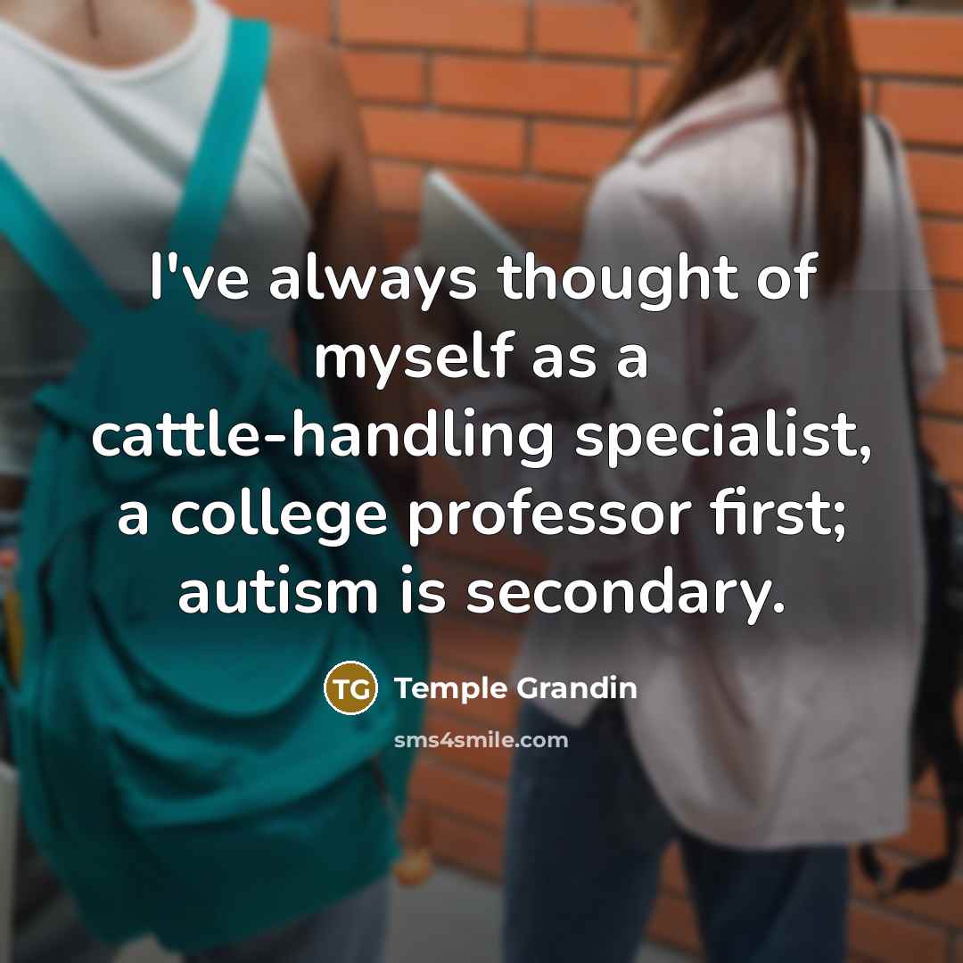 “I've always thought of myself as a cattle-handling specialist, a…” quote by Temple Grandin