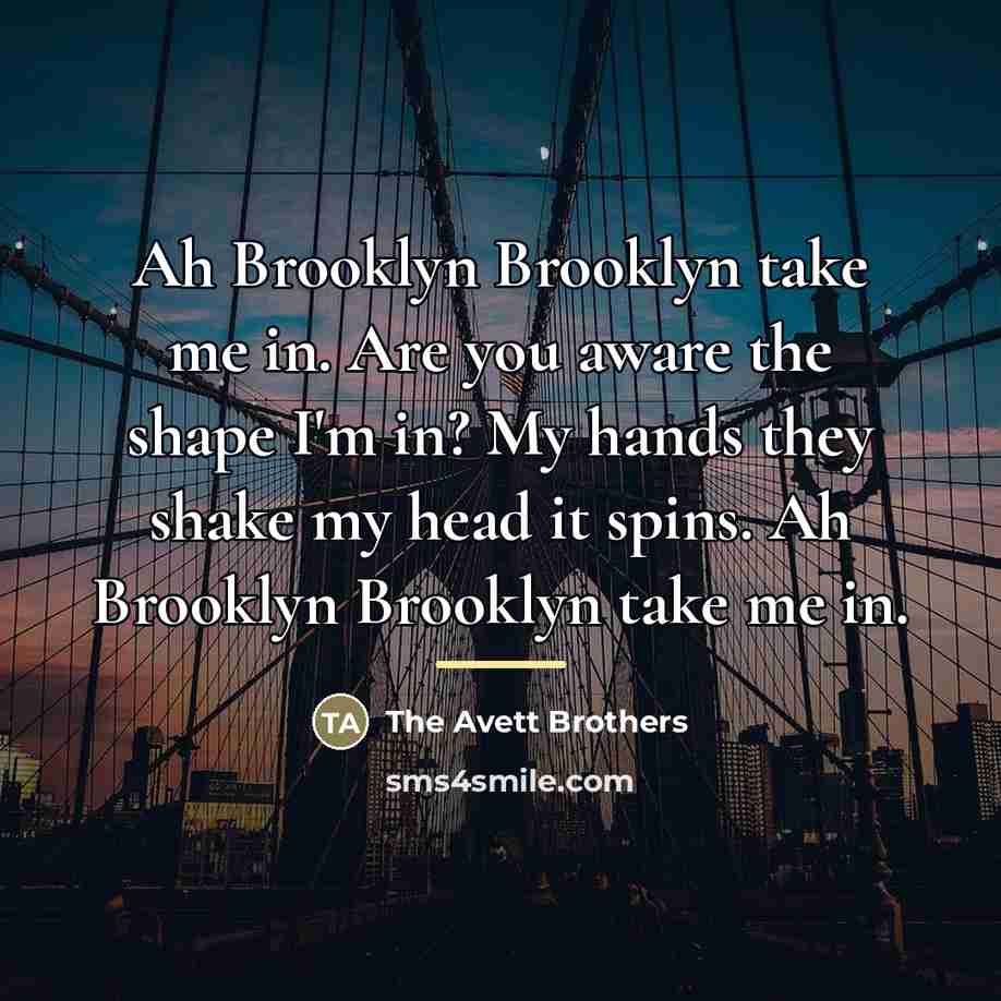 “Ah Brooklyn Brooklyn take me in. Are you aware the…” quote by The Avett Brothers