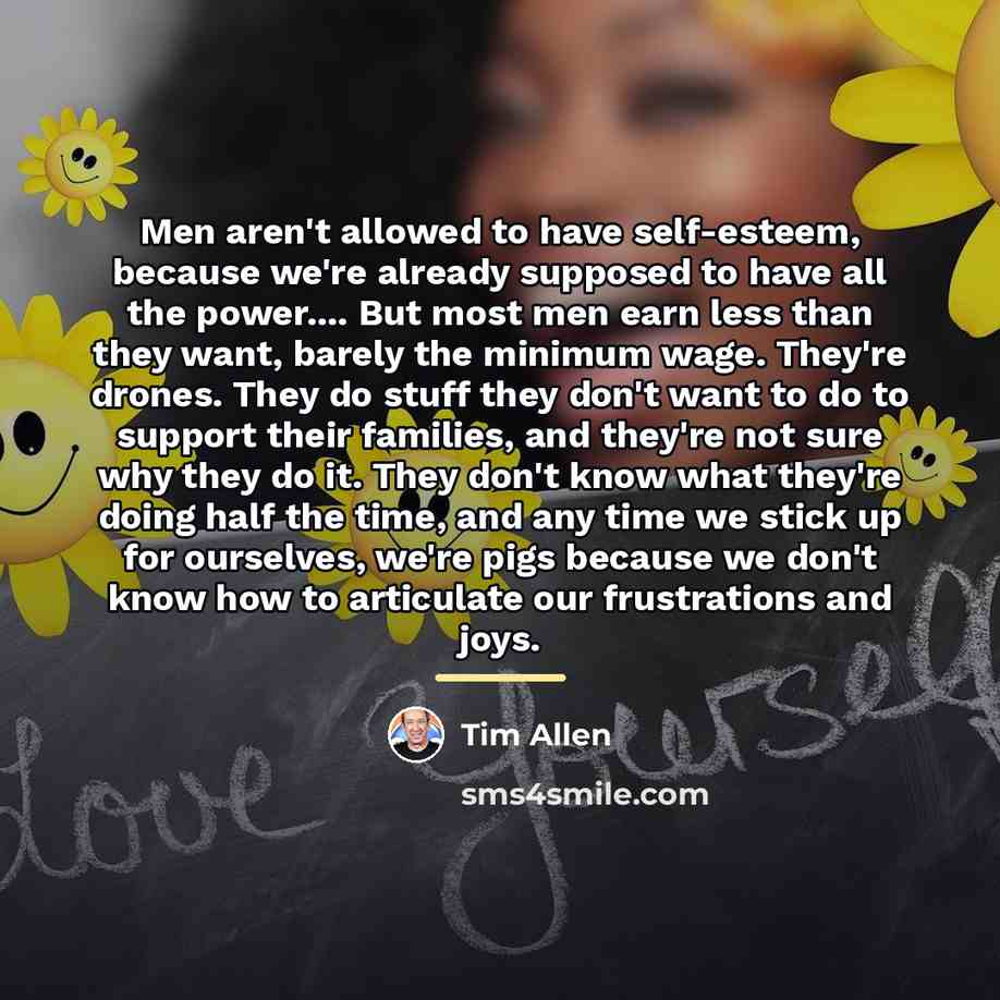 “Men aren't allowed to have self-esteem, because we're already supposed…” quote by Tim Allen
