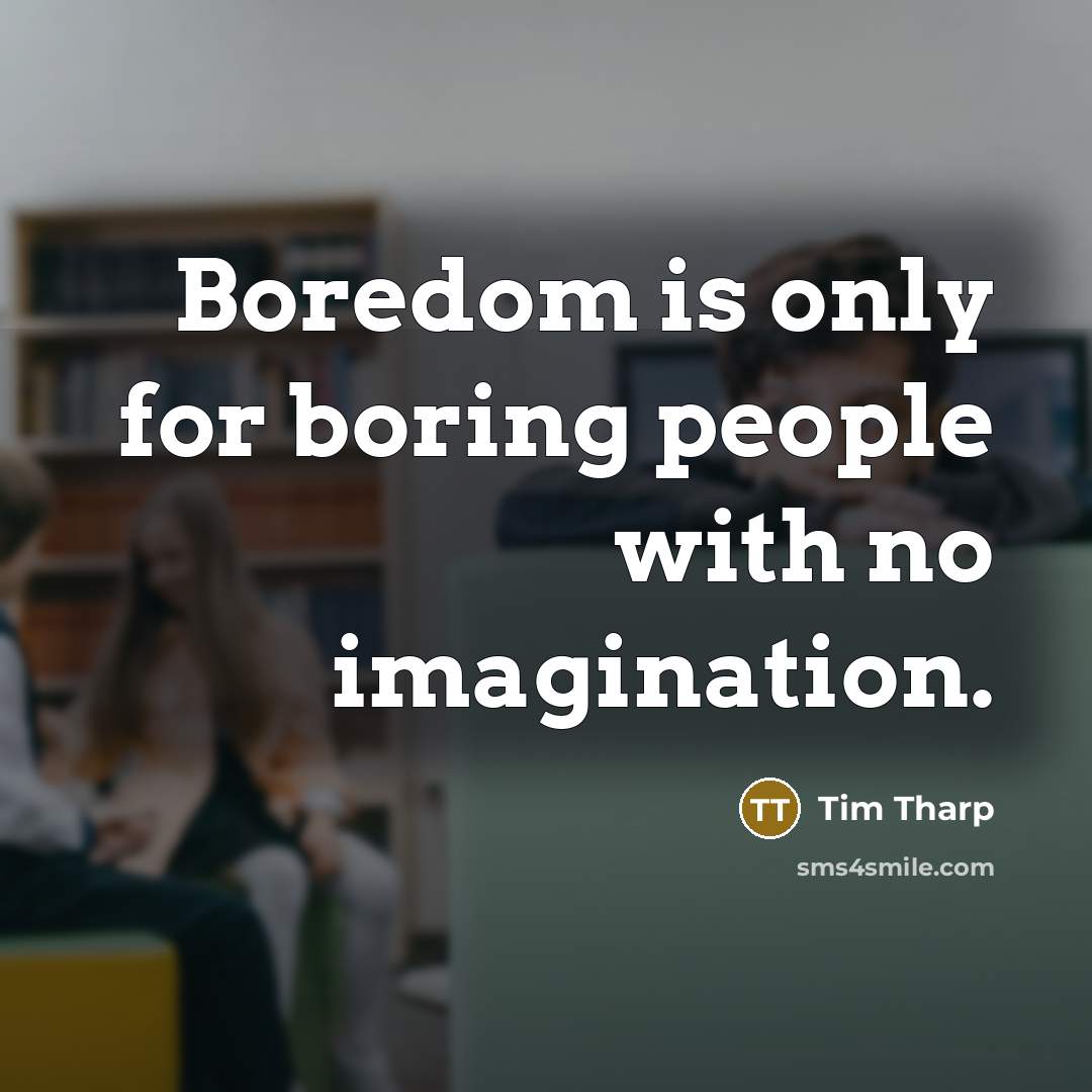 “Boredom is only for boring people with no imagination.…” quote by Tim Tharp