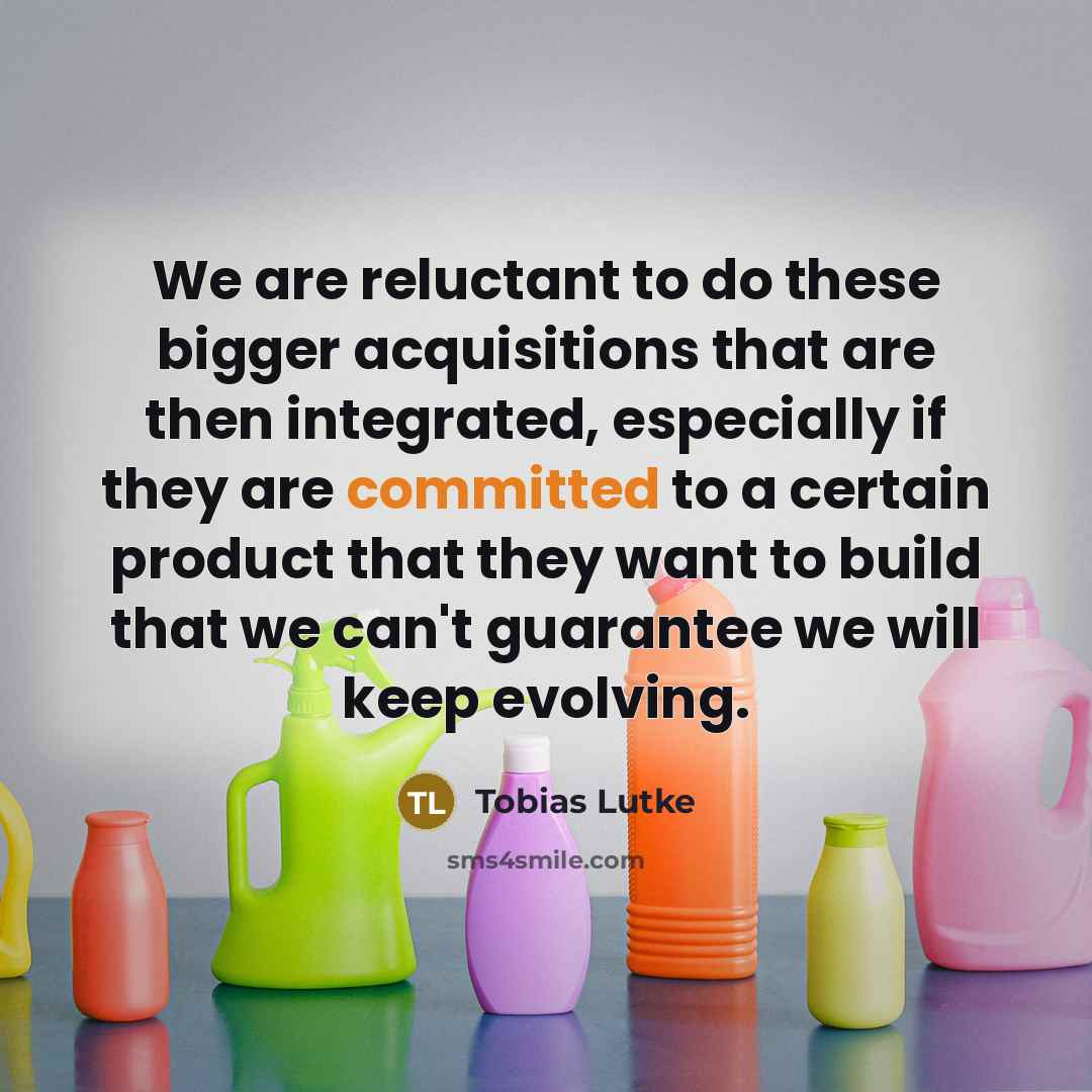 “We are reluctant to do these bigger acquisitions that are…” quote by Tobias Lutke