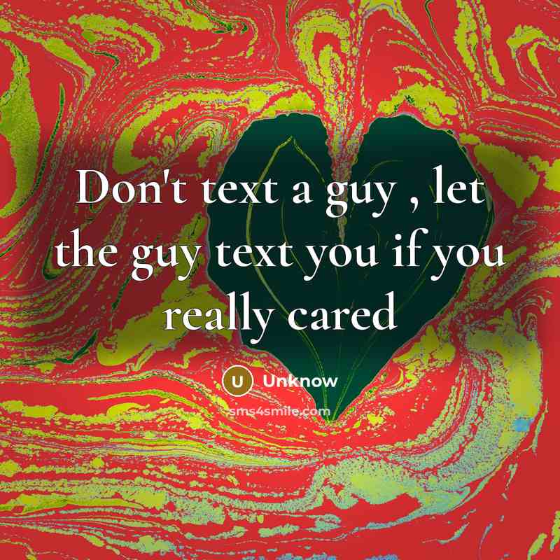 “Don't text a guy , let the guy text you…” quote by Unknow
