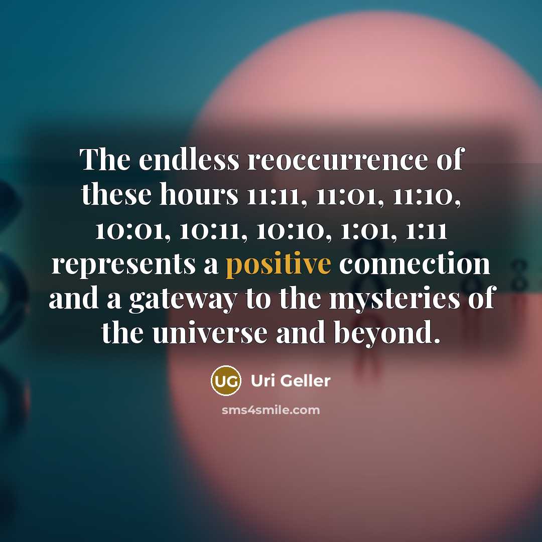 “The endless reoccurrence of these hours 11:11, 11:01, 11:10, 10:01,…” quote by Uri Geller