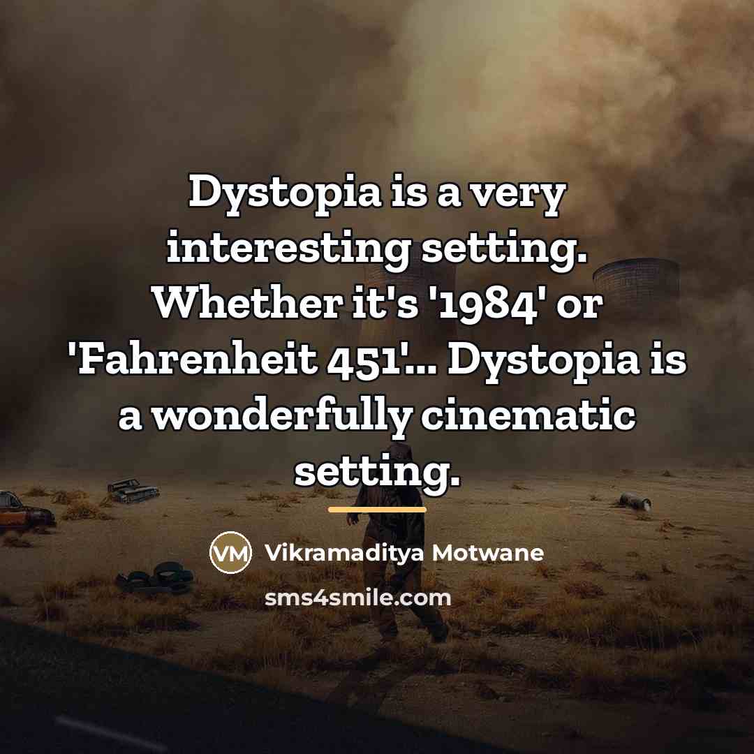 “Dystopia is a very interesting setting. Whether it's '1984' or…” quote by Vikramaditya Motwane